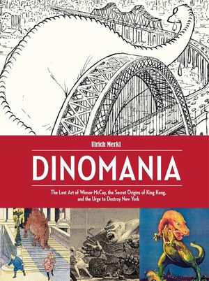 Dinomania: The Lost Art of Winsor McCay, the Secret Origins of King Kong, and the Urge to Destroy New York image number 0