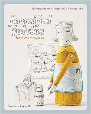 Fanciful Felties from Mummysam: Sew People to Meet, Places to Go & Things to Do image number 0