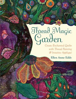 Thread Magic Garden: Create Enchanted Quilts with Thread Painting & Intuitive Applique image number 0