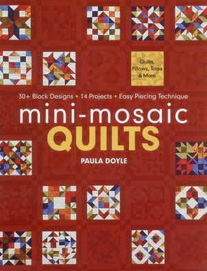 Mini-Mosaic Quilts: 30+ Block Designs, 14 Projects, Easy Piecing ...