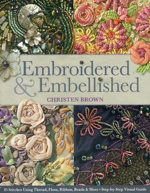 Embroidered & Embellished: 85 Stitches Using Thread, Floss, Ribbon, Beads & More - Step-By-Step Visual Guide image number 0