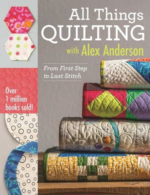 All Things Quilting with Alex Anderson: From First Step to Last Stitch image number 0