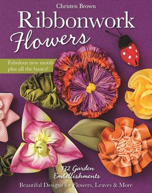 Ribbonwork Flowers: 132 Garden Embellishments--Beautiful Designs for Flowers, Leaves & More image number 0