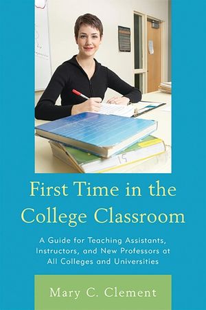 First Time in the College Classroom: A Guide for Teaching Assistants, Instructors, and New Professors at All Colleges and Universities image number 0