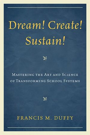 Dream! Create! Sustain!: Mastering the Art and Science of Transforming School Systems image number 0