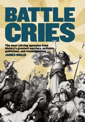 Battle Cries: The Most Stirring Speeches from History's Greatest Warriors, Activists, Politicians, and Revolutionaries image number 0