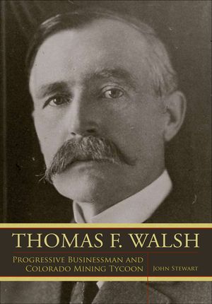 Thomas F. Walsh: Progressive Businessman and Colorado Mining Tycoon image number 0
