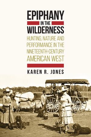 Epiphany in the Wilderness: Hunting, Nature, and Performance in the Nineteenth-Century American West image number 0