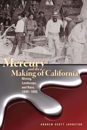 Mercury and the Making of California: Mining, Landscape, and Race, 1840-1890 image number 0