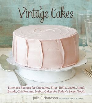 Vintage Cakes: Timeless Recipes for Cupcakes, Flips, Rolls, Layer, Angel, Bundt, Chiffon, and Icebox Cakes for Today's Sweet Tooth image number 0