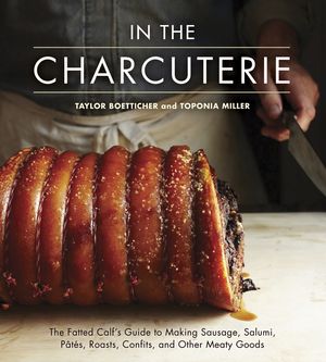 In the Charcuterie: The Fatted Calf's Guide to Making Sausage, Salumi, Pates, Roasts, Confits, and Other Meaty Goods image number 0