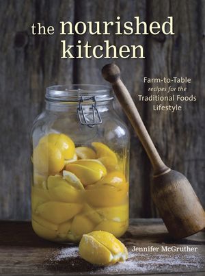 The Nourished Kitchen: Farm-To-Table Recipes for the Traditional Foods Lifestyle Featuring Bone Broths, Fermented Vegetables, Grass-Fed Meats image number 0
