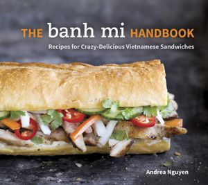The Banh Mi Handbook: Recipes for Crazy-Delicious Vietnamese Sandwiches image number 0