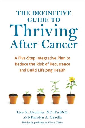 The Definitive Guide to Thriving After Cancer: A Five-Step Integrative Plan to Reduce the Risk of Recurrence and Build Lifelong Health image number 0