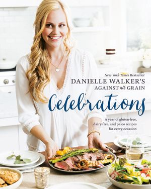 Danielle Walker's Against All Grain Celebrations: A Year of Gluten-Free, Dairy-Free, and Paleo Recipes for Every Occasion [A Cookbook] image number 0
