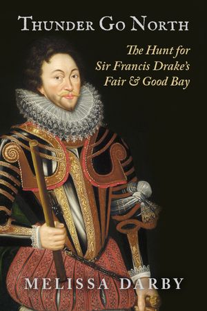 Thunder Go North: The Hunt for Sir Francis Drake's Fair and Good Bay image number 0