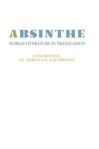 Absinthe: World Literature in Translation: Vol. 23 Unscripted: An Armenian Palimpsest