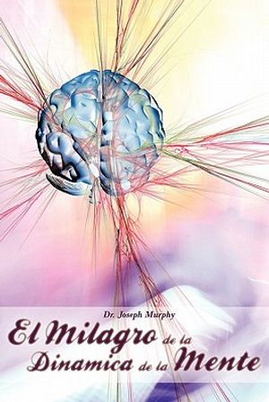 El Milagro de La Dinamica de La Mente Por Dr. Joseph Murphy (Autor de El Poder de La Mente Subconsciente) image number 0
