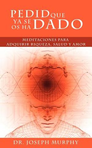Pedid Que YA Se OS Ha Dado: Meditaciones Para Adquirir Riqueza, Salud y Amor Usando El Poder de La Mente Subconsciente image number 0
