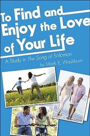 To Find and Enjoy the Love of Your Life: A Study in the Song of Solomon image number 0