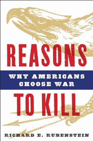 Reasons to Kill: Why Americans Choose War image number 0