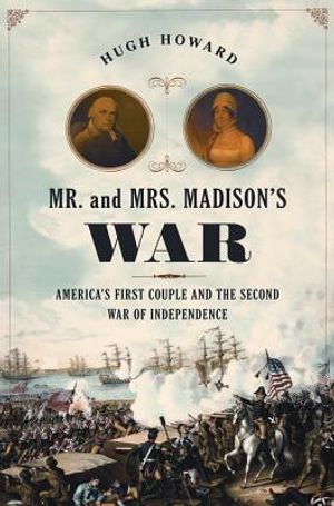 Mr. and Mrs. Madison's War: America's First Couple and the War of 1812 image number 0