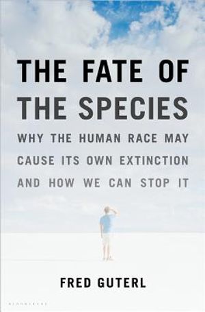 The Fate of the Species: Why the Human Race May Cause Its Own Extinction and How We Can Stop It image number 0