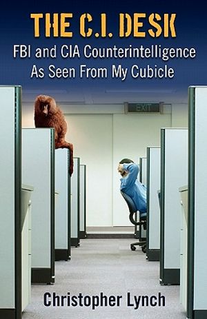 The C.I. Desk: FBI and CIA Counterintelligence as Seen from My Cubicle image number 0