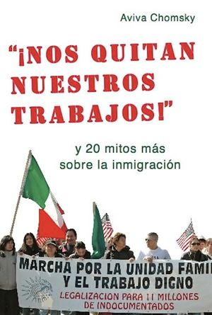 Nos Quitan Nuestros Trabajos!: Y 20 Mitos Mas Sobre La Inmigracion = "They Take Away Our Jobs!" image number 0