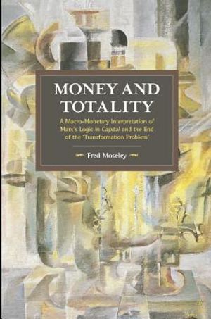 Money and Totality: A Macro-Monetary Interpretation of Marx's Logic in Capital and the End of the 'Transformation Problem' image number 0