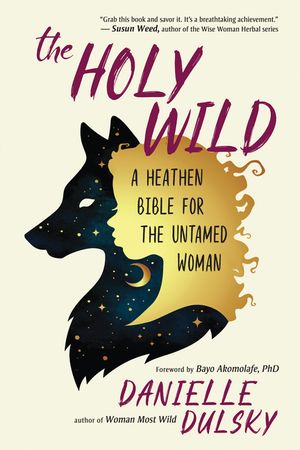 The Holy Wild: A Heathen Bible for the Untamed Woman image number 0