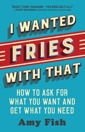 I Wanted Fries with That: How to Ask for What You Want and Get What You Need image number 0