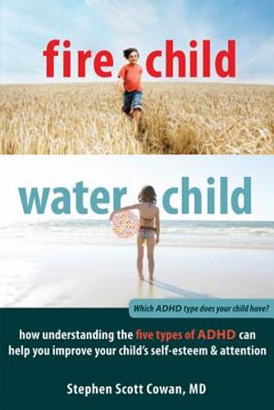 Fire Child, Water Child: How Understanding the Five Types of ADHD Can Help You Improve Your Child's Self-Esteem & Attention image number 0