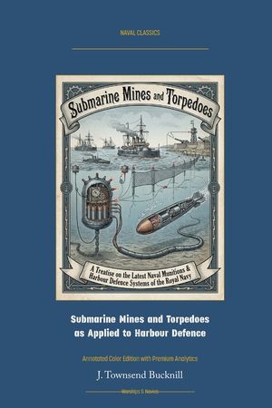 Submarine Mines and Torpedoes as Applied to Harbour Defence: Annotated Color Edition with Premium Analytics image number 0