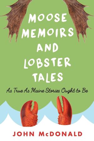 Moose Memoirs and Lobster Tales: As True as Maine Stories Ought to Be image number 0