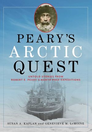 Peary's Arctic Quest: Untold Stories from Robert E. Peary's North Pole Expeditions image number 0