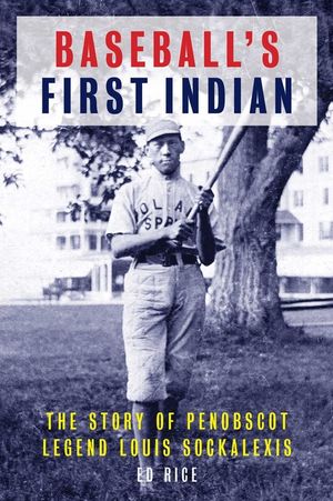 Baseball's First Indian: The Story of Penobscot Legend Louis Sockalexis image number 0