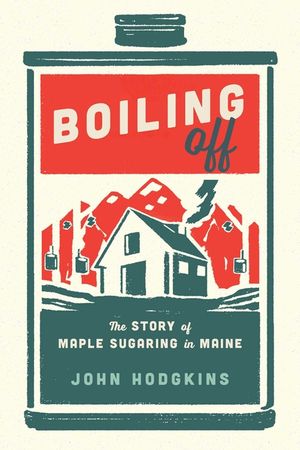 Boiling Off: Maple Sugaring in Maine image number 0