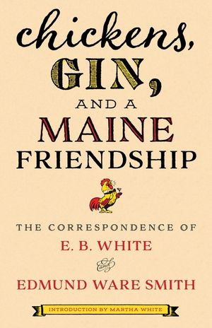 Chickens, Gin, and a Maine Friendship: The Correspondence of E. B. White and Edmund Ware Smith image number 0