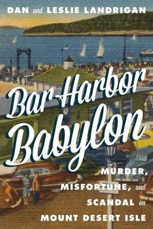 Bar Harbor Babylon: Murder, Misfortune, and Scandal on Mount Desert Island image number 0