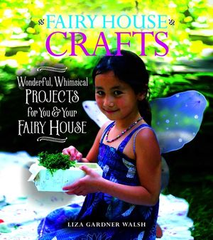 Fairy House Crafts: Wonderful, Whimsical Projects for You and Your Fairy House image number 0