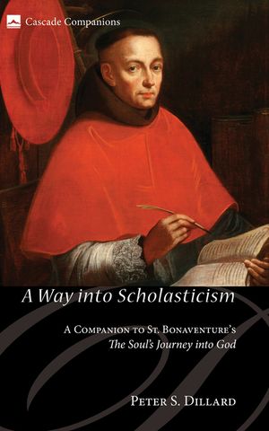 A Way Into Scholasticism: A Companion to St. Bonaventure's the Soul's Journey Into God image number 0