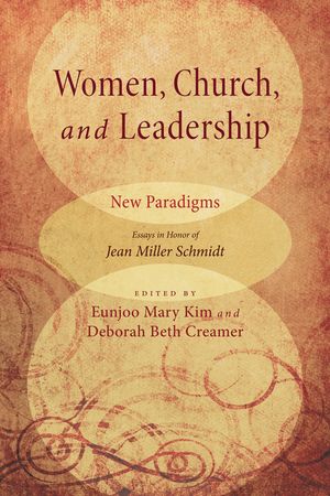 Women, Church, and Leadership: New Paradigms: Essays in Honor of Jean Miller Schmidt image number 0