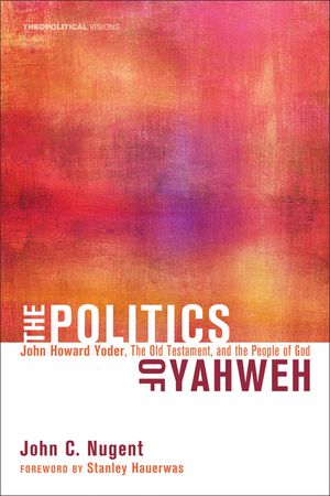 The Politics of Yahweh: John Howard Yoder, the Old Testament, and the People of God image number 0