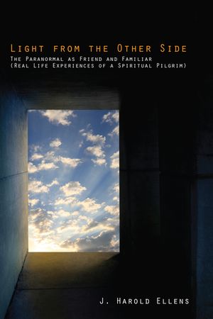 Light from the Other Side: The Paranormal as Friend and Familiar (Real Life Experiences of a Spiritual Pilgrim) image number 0