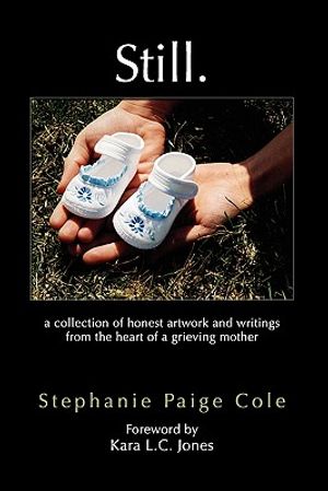 Still: A Collection of Honest Artwork and Writings from the Heart of a Grieving Mother image number 0