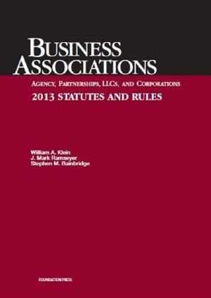 Klein, Ramseyer, and Bainbridge's Business Associations Agency, Partnerships, Llcs, and Corporations 2013 Statutes and Rules image number 0