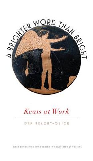 A Brighter Word Than Bright: Keats at Work image number 0