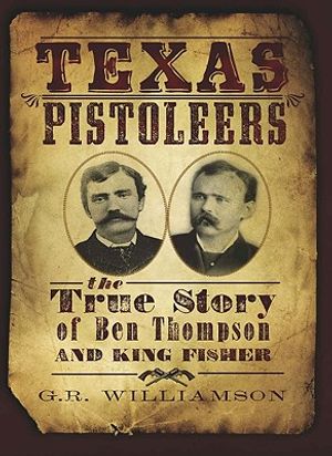 Texas Pistoleers: The True Story of Ben Thompson and King Fisher image number 0