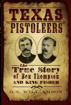 Texas Pistoleers: The True Story of Ben Thompson and King Fisher image number 0